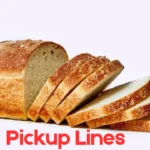 Bread Pickup Lines